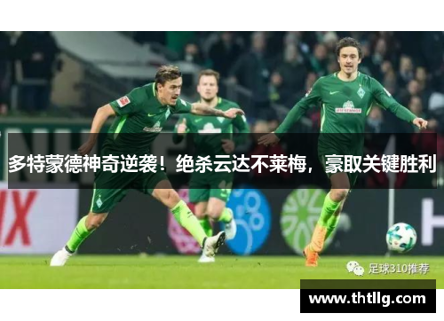 多特蒙德神奇逆袭！绝杀云达不莱梅，豪取关键胜利