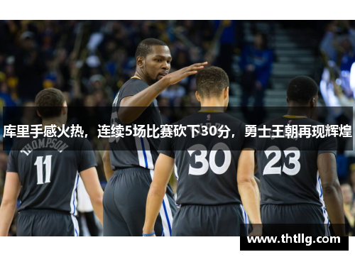 库里手感火热，连续5场比赛砍下30分，勇士王朝再现辉煌